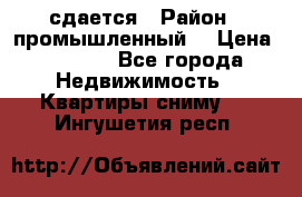 сдается › Район ­ промышленный  › Цена ­ 7 000 - Все города Недвижимость » Квартиры сниму   . Ингушетия респ.